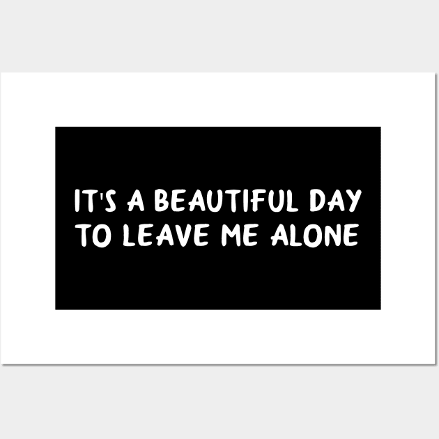 It's A Beautiful Day To Leave Me Alone Wall Art by HollyDuck